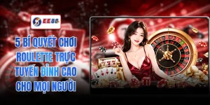 5 Bí Quyết Chơi Roulette Trực Tuyến Đỉnh Cao Cho Mọi Người